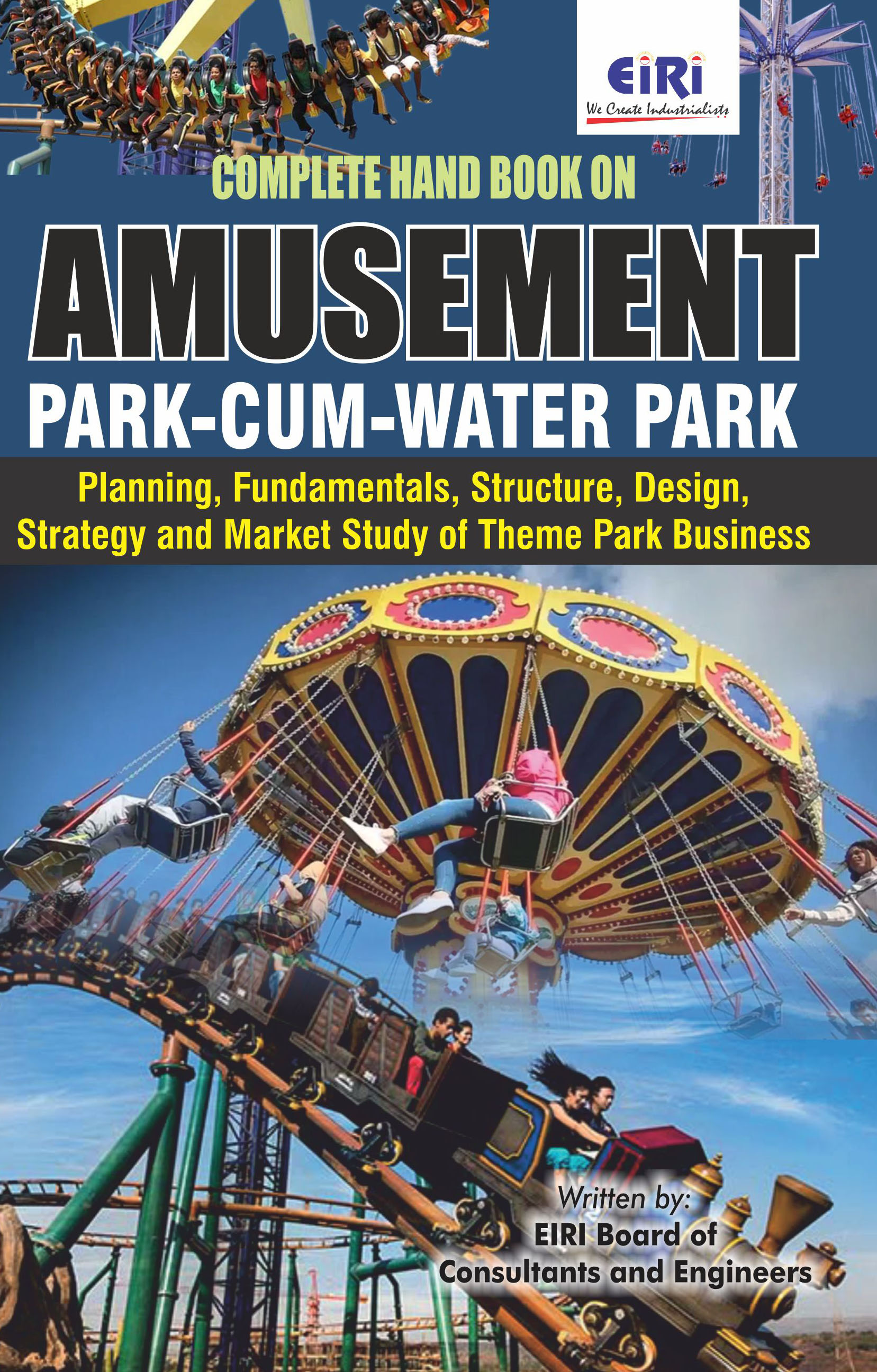 Complete Handbook on Amusement Park-cum-Water Park (Planning, Fundamentals, Structure,Design, Strategy and Market Study of Theme Park Business)
